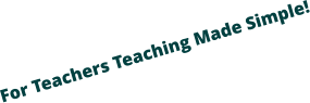 For Teachers Teaching Made Simple!