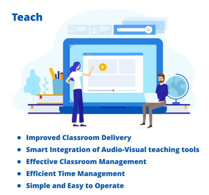 Teach •	 Improved Classroom Delivery •	 Smart Integration of Audio-Visual teaching tools •	 Effective Classroom Management •	 Efficient Time Management •	 Simple and Easy to Operate