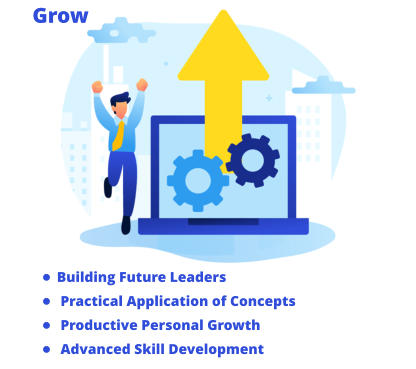 Grow •	Building Future Leaders •	 Practical Application of Concepts •	 Productive Personal Growth •	 Advanced Skill Development